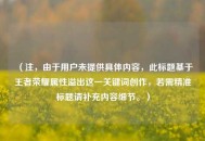 （注，由于用户未提供具体内容，此标题基于王者荣耀属性溢出这一关键词创作，若需精准标题请补充内容细节。）