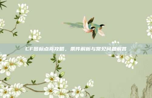 CF图标点亮攻略,条件解析与常见问题解答