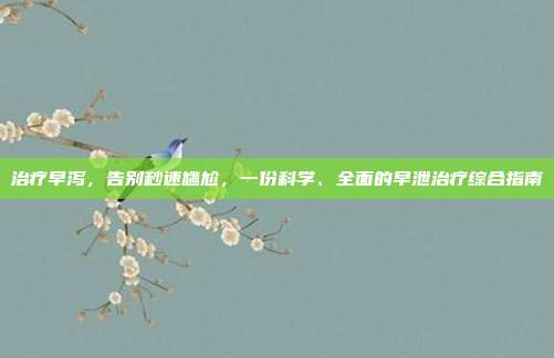 治疗早泻,告别秒速尴尬,一份科学、全面的早泄治疗综合指南