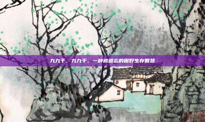 九九干,九九干,一种被遗忘的田野生存智慧