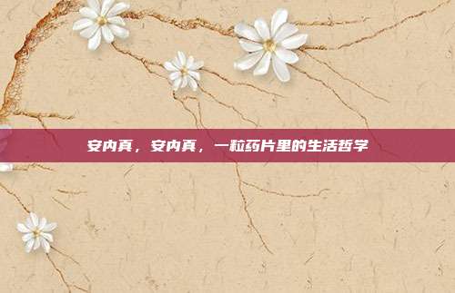 安内真,安内真,一粒药片里的生活哲学
