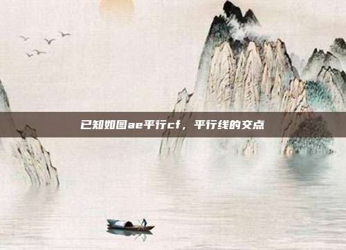 已知如图ae平行cf,平行线的交点