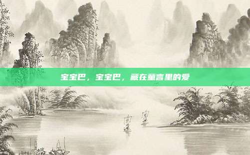 宝宝巴,宝宝巴,藏在童言里的爱