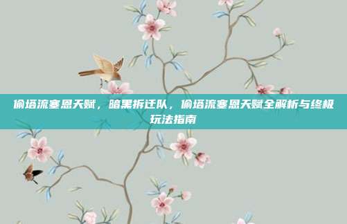 偷塔流塞恩天赋,暗黑拆迁队,偷塔流塞恩天赋全解析与终极玩法指南