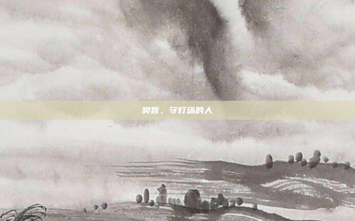 樊哲,守灯塔的人