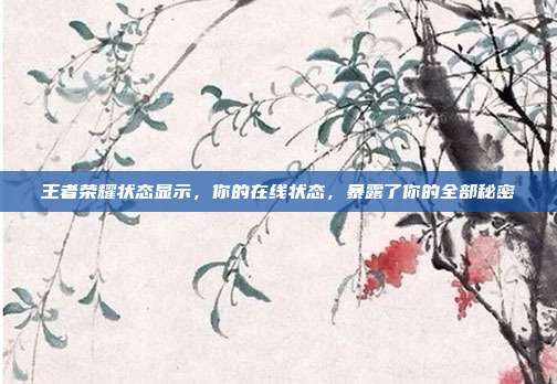 王者荣耀状态显示,你的在线状态,暴露了你的全部秘密