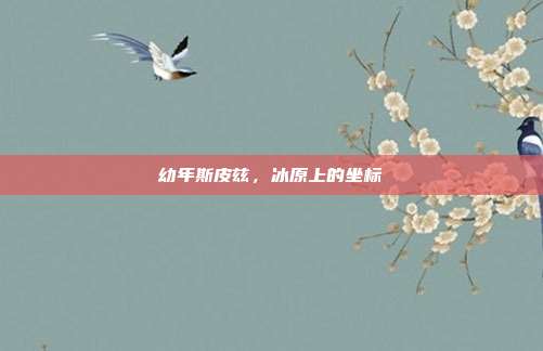 幼年斯皮兹,冰原上的坐标