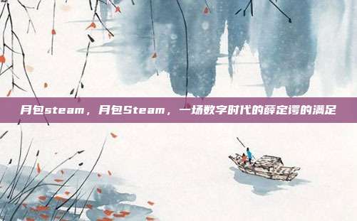 月包steam,月包Steam,一场数字时代的薛定谔的满足