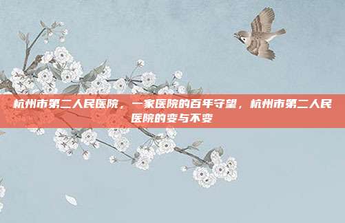 杭州市第二人民医院,一家医院的百年守望,杭州市第二人民医院的变与不变