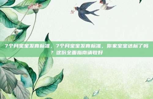 7个月宝宝发育标准,7个月宝宝发育标准,你家宝宝达标了吗?这份全面指南请收好