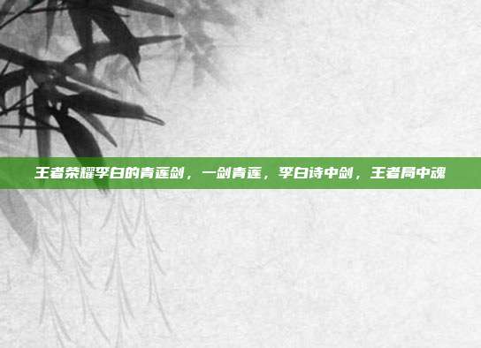 王者荣耀李白的青莲剑,一剑青莲,李白诗中剑,王者局中魂