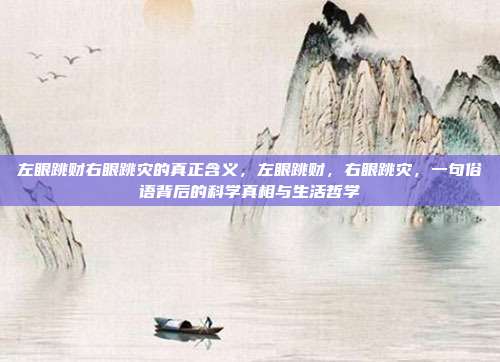 左眼跳财右眼跳灾的真正含义,左眼跳财,右眼跳灾,一句俗语背后的科学真相与生活哲学