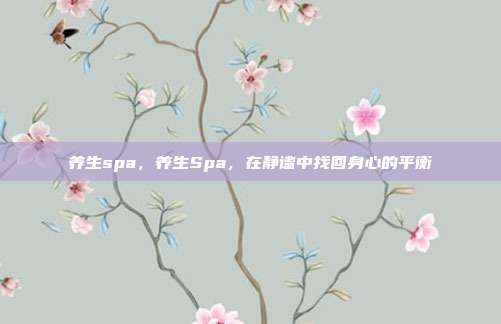 养生spa,养生Spa,在静谧中找回身心的平衡