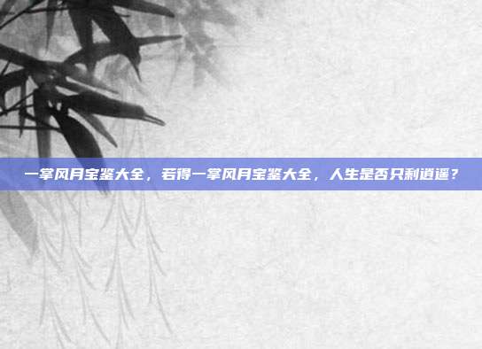 一掌风月宝鉴大全,若得一掌风月宝鉴大全,人生是否只剩逍遥?