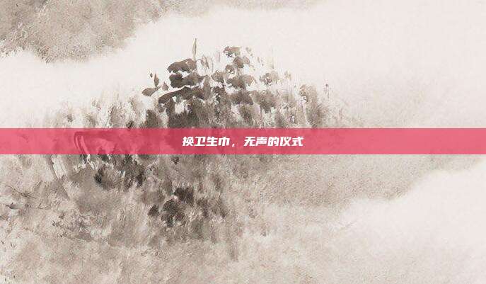 换卫生巾,无声的仪式
