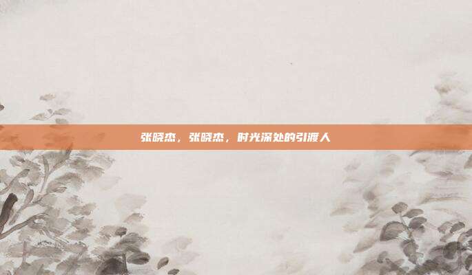 张晓杰,张晓杰,时光深处的引渡人