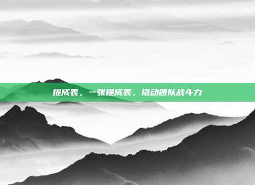 提成表,一张提成表,撬动团队战斗力