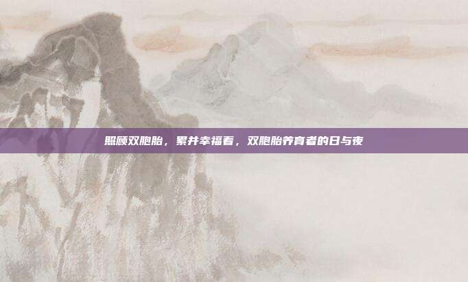 照顾双胞胎,累并幸福着,双胞胎养育者的日与夜