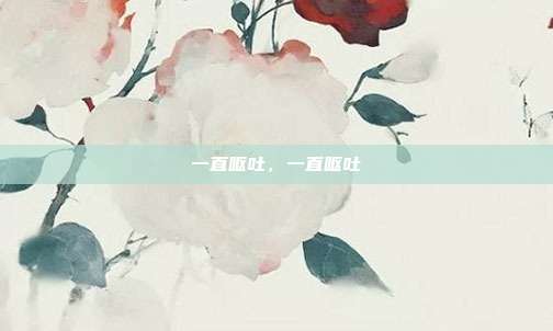 一直呕吐,一直呕吐