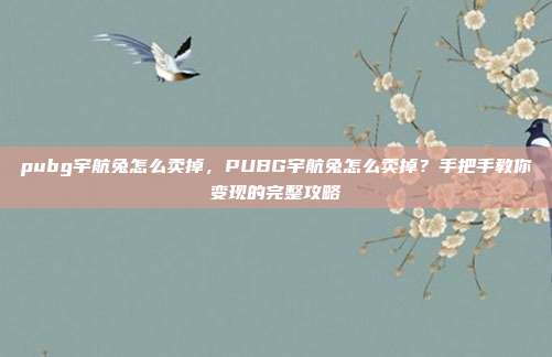 pubg宇航兔怎么卖掉,PUBG宇航兔怎么卖掉?手把手教你变现的完整攻略