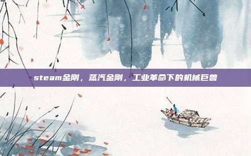 steam金刚,蒸汽金刚,工业革命下的机械巨兽