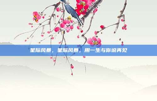 星际风暴,星际风暴,用一生与你说再见