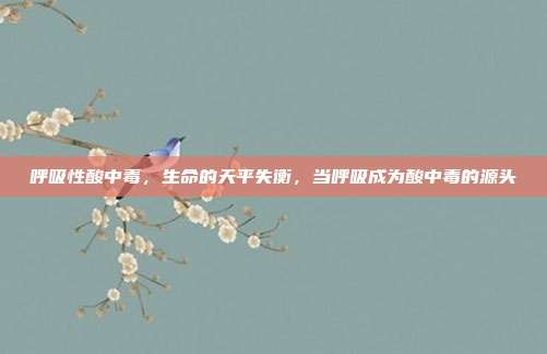 呼吸性酸中毒,生命的天平失衡,当呼吸成为酸中毒的源头