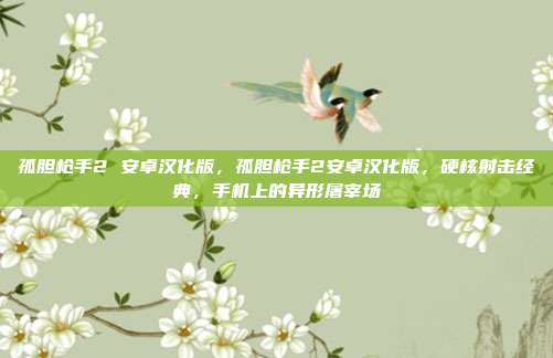 孤胆枪手2 安卓汉化版,孤胆枪手2安卓汉化版,硬核射击经典,手机上的异形屠宰场