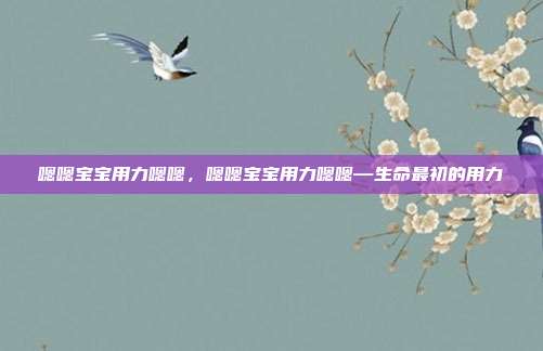 嗯嗯宝宝用力嗯嗯,嗯嗯宝宝用力嗯嗯—生命最初的用力