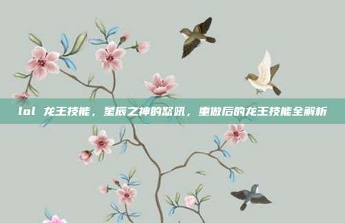 lol 龙王技能,星辰之神的怒吼,重做后的龙王技能全解析