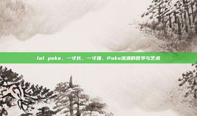 lol poke,一寸长,一寸强,Poke流派的哲学与艺术