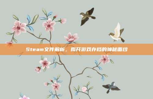 Steam文件解析,揭开游戏存档的神秘面纱