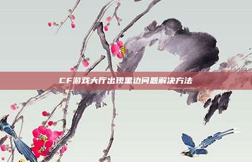 CF游戏大厅出现黑边问题解决方法