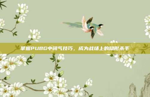 掌握PUBG中闭气技巧,成为战场上的隐形杀手