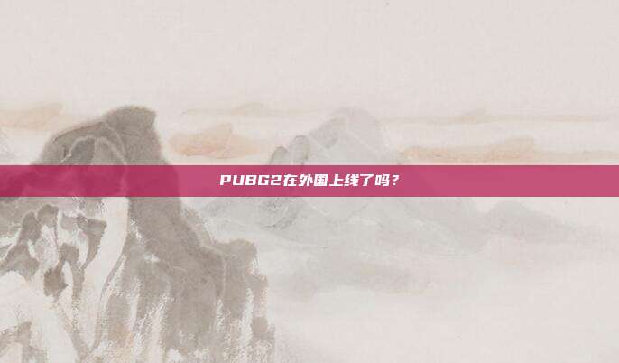PUBG2在外国上线了吗?