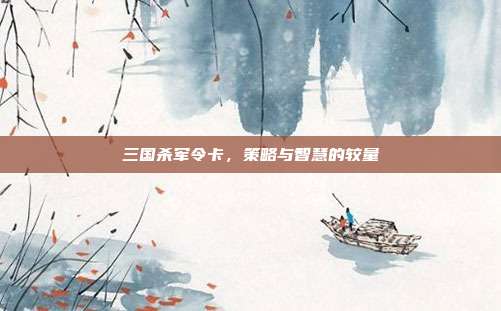 三国杀军令卡,策略与智慧的较量