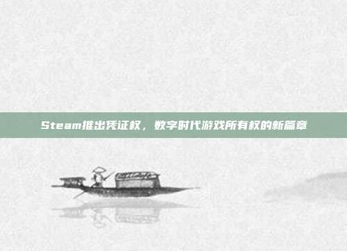 Steam推出凭证权,数字时代游戏所有权的新篇章