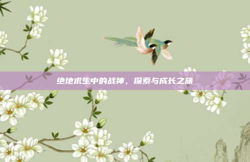 绝地求生中的战神,探索与成长之旅