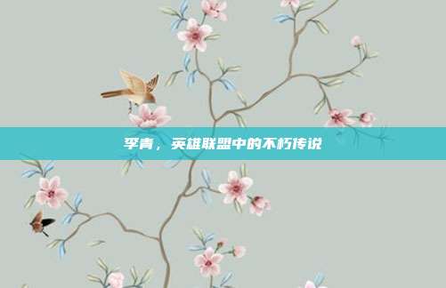 李青,英雄联盟中的不朽传说