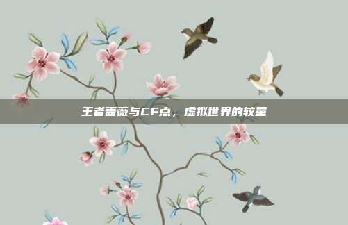 王者蔷薇与CF点,虚拟世界的较量
