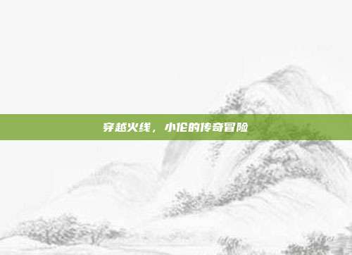 穿越火线,小伦的传奇冒险