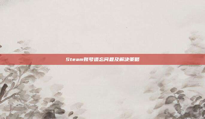 Steam账号遗忘问题及解决策略