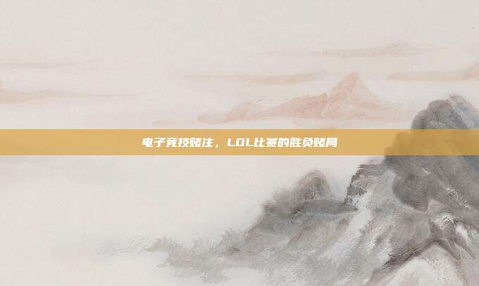 电子竞技赌注,LOL比赛的胜负赌局