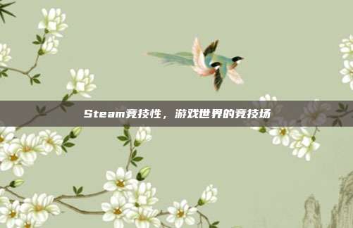 Steam竞技性,游戏世界的竞技场