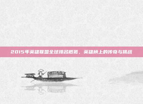 2015年英雄联盟全球排名概览,英雄榜上的传奇与挑战