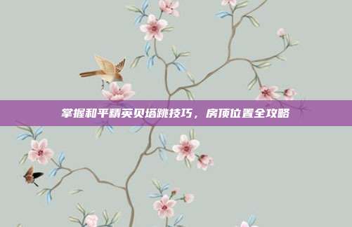 掌握和平精英贝塔跳技巧,房顶位置全攻略