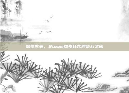 恶搞憨豆,Steam虚拟狂欢的奇幻之旅
