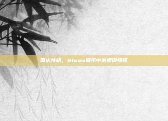 国庆特辑,Steam壁纸中的爱国情怀