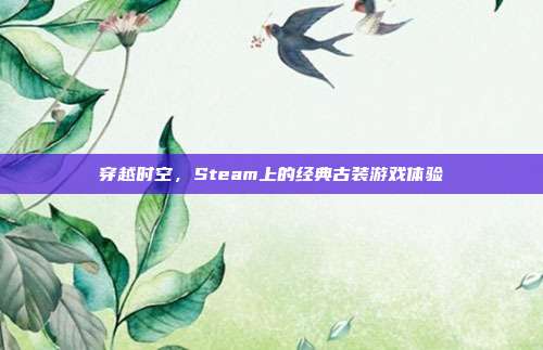 穿越时空,Steam上的经典古装游戏体验