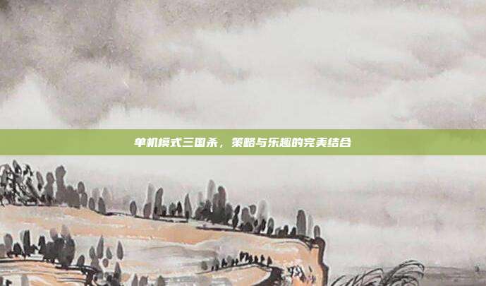 单机模式三国杀,策略与乐趣的完美结合
